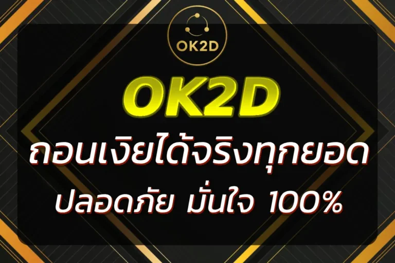 OK2D ถอนเงิน ไว ถอนได้จริงทุกยอด ปลอดภัย มั่นใจ 100%