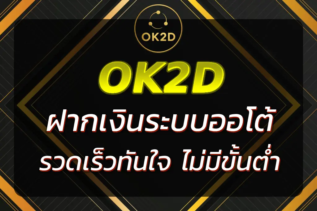 OK2D ฝากเงิน ระบบออโต้ รวดเร็วทันใจ ไม่มีขั้นต่ำ | ใน 1 นาที